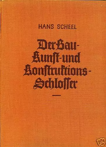 Hans Scheel-Der Bau-Kunst-und Konstruktions-Schlosser- Hans Scheel-Der Bau-Kunst-und Konstruktions-Schlosser-