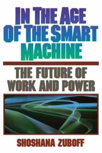 In The Age Of The Smart Machine: The Future Of Work And Power Zuboff, Shoshana