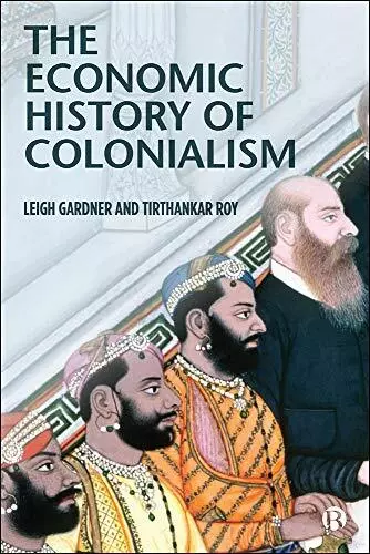 The Economic History of Colonialism by Tirthankar Roy Leigh Gardner (Paperback 2