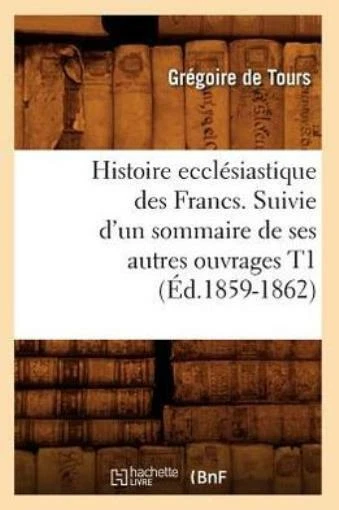 Histoire Eccl?Siastique Des Francs  Suivie D'un Sommaire De Ses Autres Ouvr...