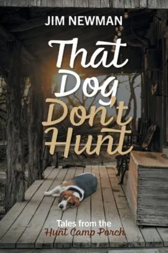 That Dog Don't Hunt: Tales from The Hunt Camp Porch by Newman, Jim