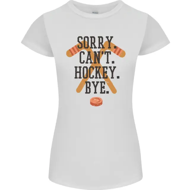 Maglietta da donna Sorry Cant Hockey Bye Funny Ice Street Petite Cut
