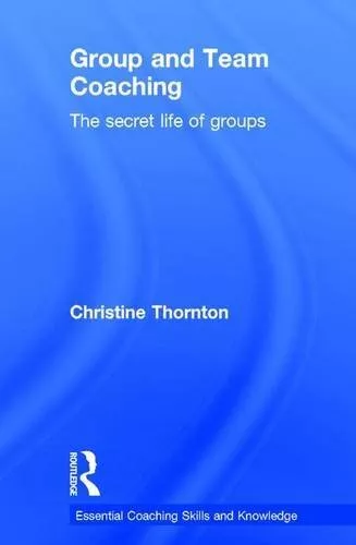 Group and Team Coaching: The secret life of gro, Thornton..