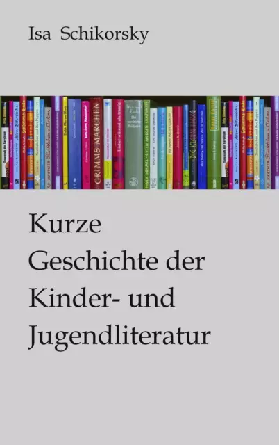 Kurze Geschichte der Kinder- und Jugendliteratur | Isa Schikorsky | 2012