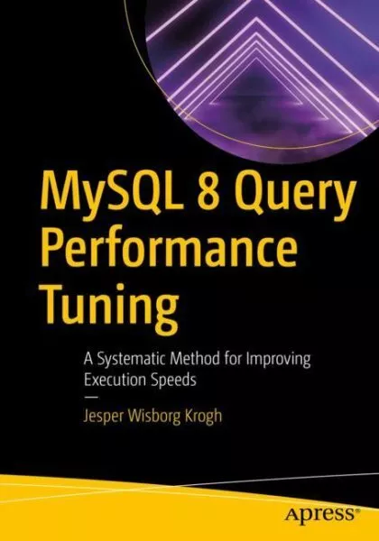 MySQL 8 Query Performance Tuning : A Systematic Method for Improving Executio...