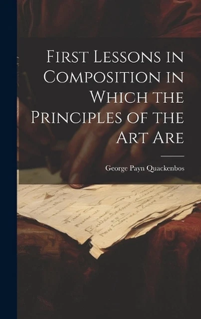FIRST LESSONS IN Composition in Which the Principles of the Art Are by ...