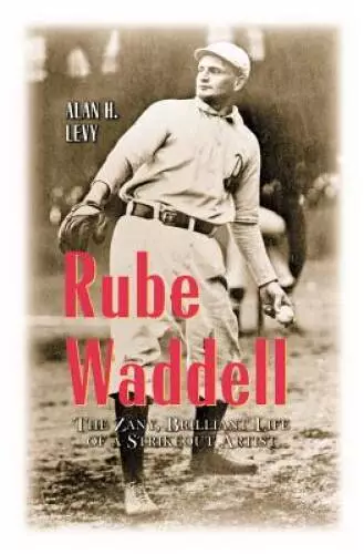 Rube Waddell: The Zany, Brilliant Life of a Strikeout Artist - Paperback - GOOD