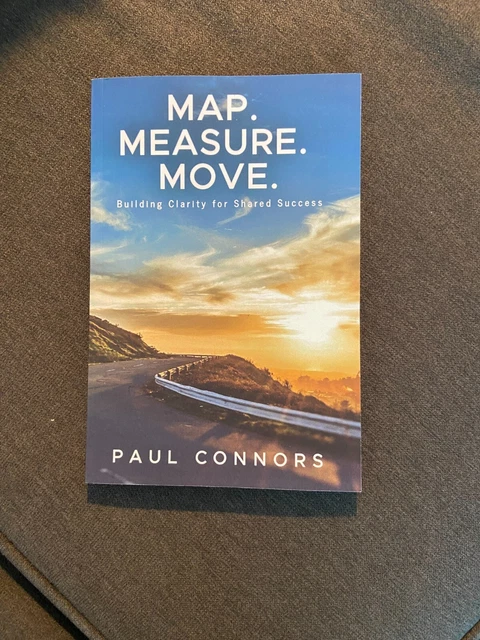 Map. Measure. Move. Building Clarity for Shared Success by Paul Connors