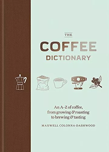 The Coffee Dictionary: An A-Z of coffee, from growing & roasting to brewing & t