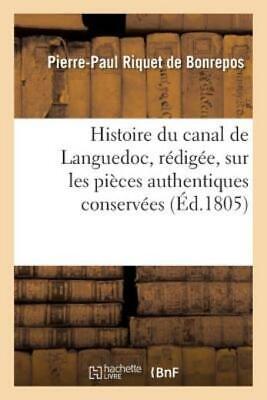 Histoire Du Canal De Languedoc, R?Dig?E, Sur Les Pi?Ces Authentiques Conser...