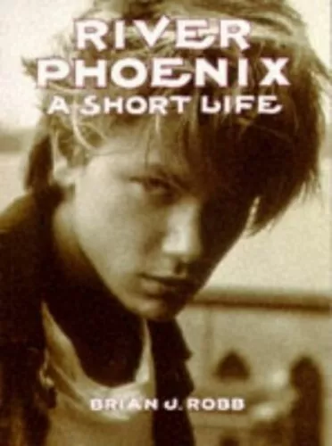 River Phoenix: A Short Life, Robb, Brian J.