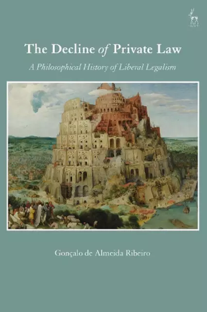 The Decline of Private Law: A Philosophical History of Liberal Legalism by Gon?a