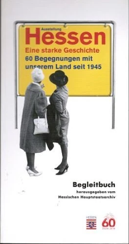 Hessen - eine starke Geschichte : 60 Begegnungen mit unserem Land seit 1945 ; Be