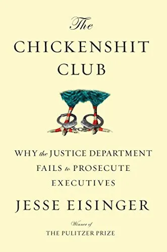 The Chickenshit Club: Why the Justice Department Fails to Prosecute Executiv...