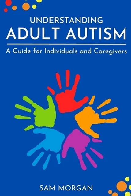 UNDERSTANDING ADULT AUTISM A Guide for Individuals and Caregivers ...