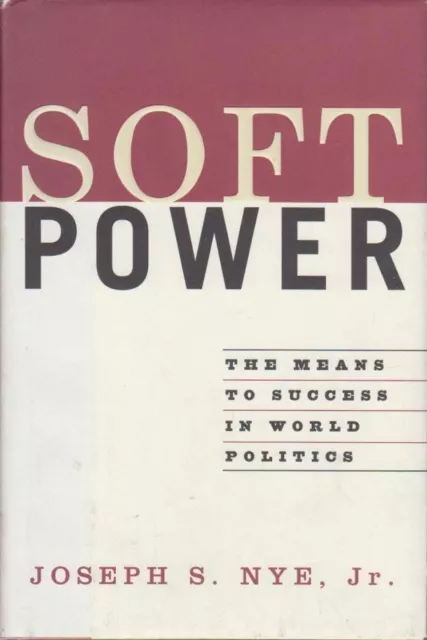 Soft Power: The Means To Success In World Politics Nye  Jr. Joseph, S.:
