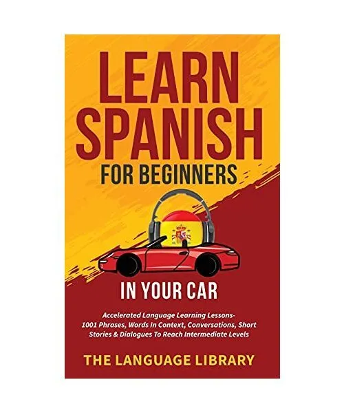 Learn Spanish For Beginners In Your Car: Accelerated Language Learning Lessons-