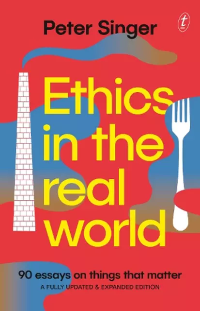 Ethics in the Real World: 90 Essays on Things that Matter - A Fully Updated and