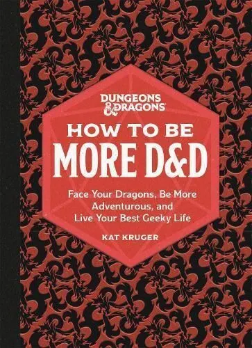 Dungeons & Dragons: How to Be More D&D: Face Your Dragons, Be More Adventurous,