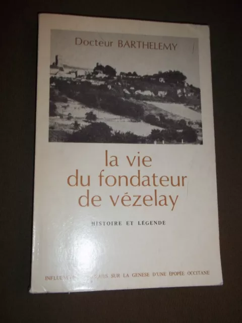 LA VIE DU FONDATEUR DE VEZELAY. HISTOIRE ET LEGENDE (1983) Dr BARTHELEMY