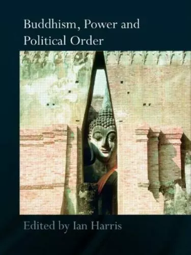 Buddhism, Power and Political Order (Routledge Critical Studies in Buddhism) by