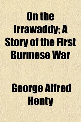 ON THE IRRAWADDY; A STORY OF THE FIRST BURMESE WAR By George Alfred Henty *NEW*