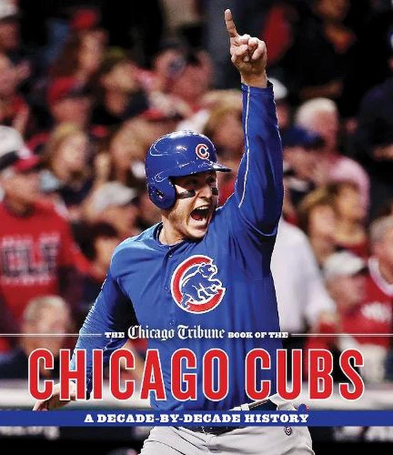 The Chicago Tribune Book of the Chicago Cubs: A Decade-By-Decade History by Dan