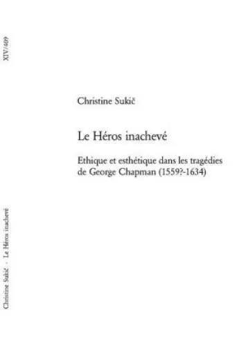 Le Héros inachevé Ethique et esthétique dans les tragédies de George Chapma 5406