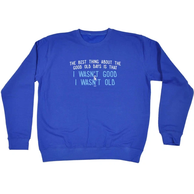 The Best Thing About Good Old Days - Novelty Funny Sweatshirts Jumper Sweatshirt
