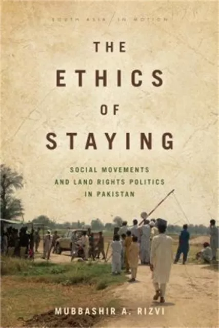 The Ethics of Staying: Social Movements and Land Rights Politics in Pakistan (Pa