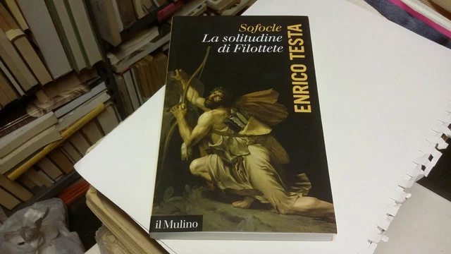 Sofocle, la solitudine di Filottete - Testa Enrico - Il Mulino, 3d21 Sofocle, la solitudine di Filottete - Testa Enrico - Il Mulino, 3d21
