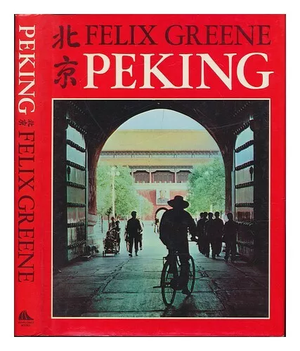 GREENE, FELIX Peking / [By] Felix Greene ; Photographs by Felix Greene and Yu Ma