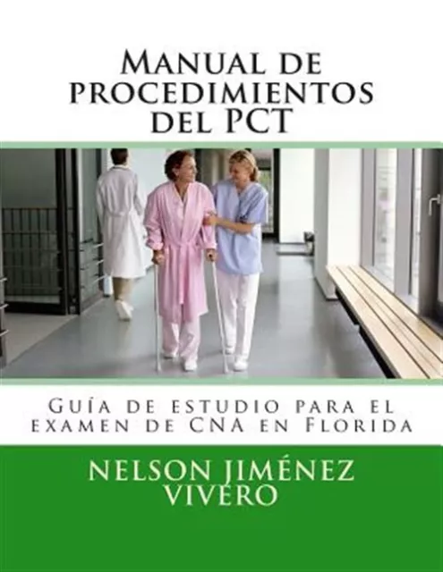Manual de Procedimientos del PCT: Guía de Estudio Para El Exámen de CNA En Fl...