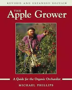 The Apple Grower: A Guide for the - Paperback, by Phillips Michael - Good