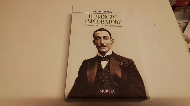 Il Principe Esploratore. Luigi Amedeo Di Savoia, Duca Degli Abruzzi, 21d24 Il Principe Esploratore. Luigi Amedeo Di Savoia, Duca Degli Abruzzi, 21d24