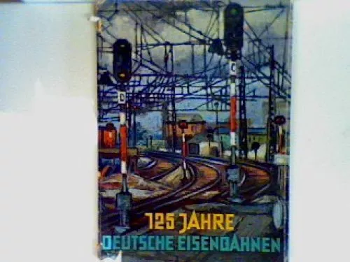 125 Jahre Deutsche Eisenbahn: Ein Bildwerk Deutschen Bundesbahn (Hrsg.):