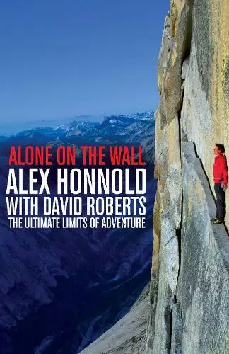 Alone on the Wall: Alex Honnold and the Ultimate Limits of Adventure, Roberts, D