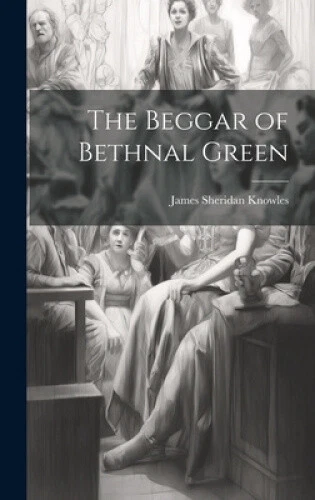 The Beggar of Bethnal Green by James Sheridan Knowles