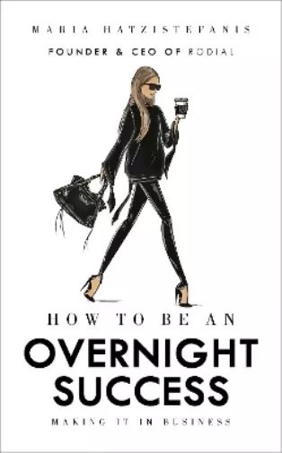 Maria Hatzistefanis How to Be an Overnight Success (Relié)