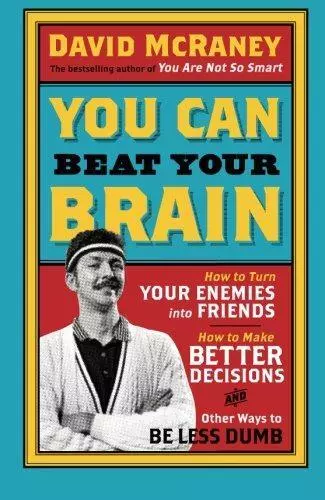 You Can Beat Your Brain: How To Turn Your Enemies Into Friends, How To Make Bett