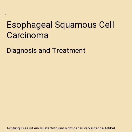 ESOPHAGEAL SQUAMOUS CELL Carcinoma: Diagnosis and Treatment EUR 62,94 ...