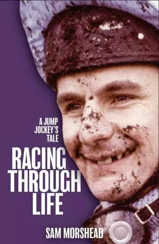 Racing Through Life: A Jump Jockey's Tale By Sam Morshead