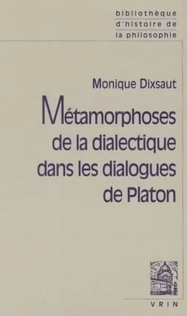 Metamorphoses de la Dialectique Dans Les Dialogues de Platon by Monique Dixsaut