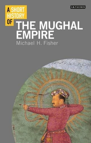 A Short History of the Mughal Empire by Fisher, Michael