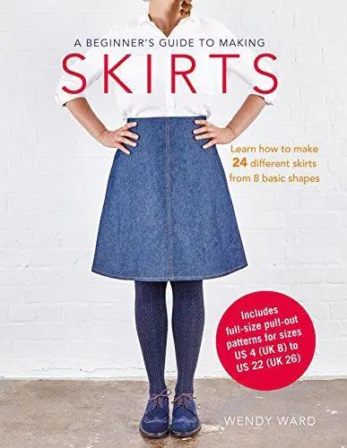 A Beginner's Guide to Making Skirts: Learn how to make 24 different skirts from