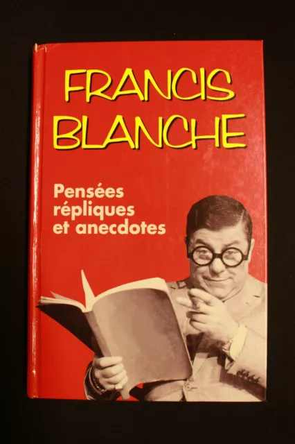 PENSEES REPLIQUES ET ANECDOTES - Francis Blanche (France Loisirs 1997)