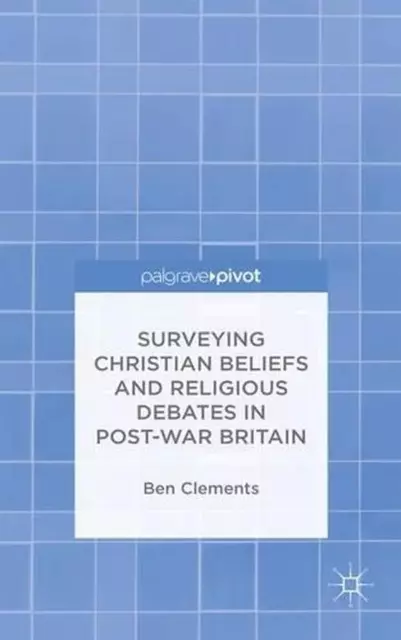 Surveying Christian Beliefs and Religious Debates in Post-War Britain by B. Clem