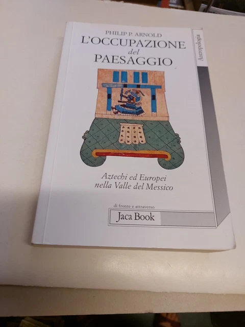 L'occupazione del paesaggio. Aztechi e Europei, P. Arnold Jaca Book 2009, 31l24 L'occupazione del paesaggio. Aztechi e Europei, P. Arnold Jaca Book 2009, 31l24