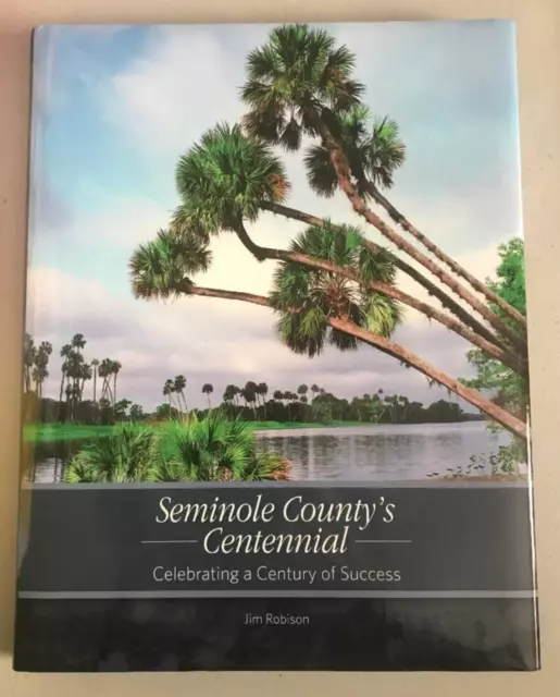 Seminole County's Centennial ~ Jim Robinson ~ 2013 ~ A Century Of Success