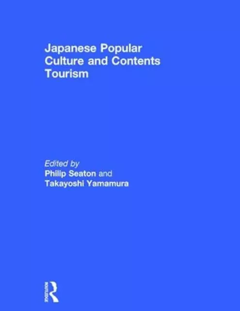 Japanese Popular Culture and Contents Tourism by Philip Seaton (English) Hardcov
